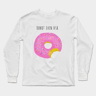 Donut Even Ask Long Sleeve T-Shirt